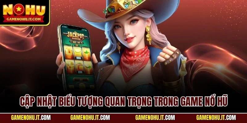 Cập nhật biểu tượng quan trọng trong game nổ hũ