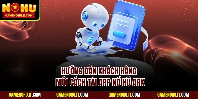 Hướng dẫn khách hàng mới cách tải app nổ hũ APK
