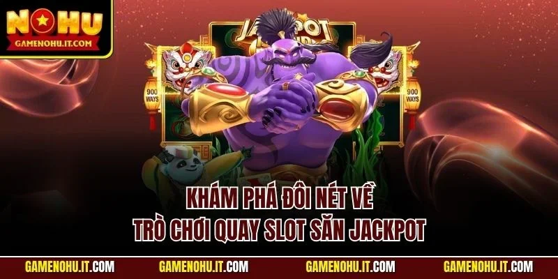 Khám phá đôi nét về trò chơi quay slot săn Jackpot